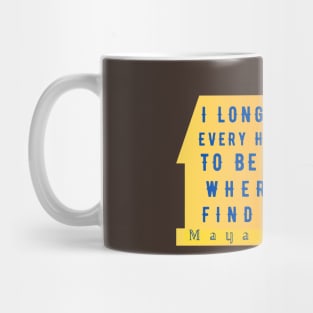 Copy of Maya Angelou: I long, as does every human being, to be at home wherever I find myself. Mug